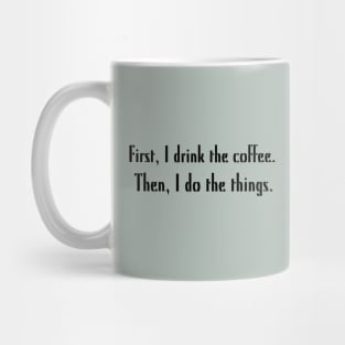 First, I drink the coffee. Then, I do the things. Mug